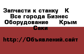 Запчасти к станку 16К20. - Все города Бизнес » Оборудование   . Крым,Саки